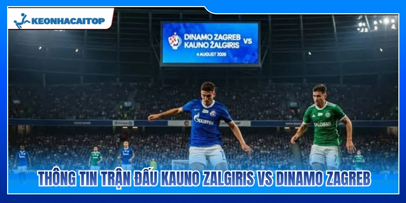 Chi tiết về cuộc đối đầu giữa Kauno Zalgiris vs Dinamo Zagreb