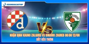 Nhận Định Kauno Zalgiris Vs Dinamo Zagreb 00:00 12/08: Bắt Kèo Thơm 