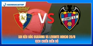 Soi Kèo Góc Osasuna Vs Levante 00h30 25/8: Kịch Chiến Biên Độ