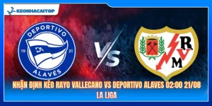 Nhận Định Kèo Rayo Vallecano Vs Deportivo Alaves 02:00 21/08: La Liga 